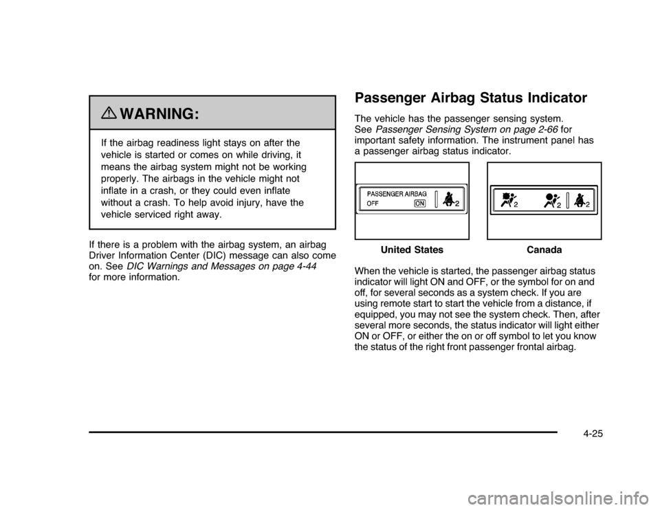 CHEVROLET IMPALA 2010 9.G Owners Manual {
WARNING:
If the airbag readiness light stays on after the
vehicle is started or comes on while driving, it
means the airbag system might not be working
properly. The airbags in the vehicle might not CHEVROLET IMPALA 2010 9.G Owners Manual {
WARNING:
If the airbag readiness light stays on after the
vehicle is started or comes on while driving, it
means the airbag system might not be working
properly. The airbags in the vehicle might not