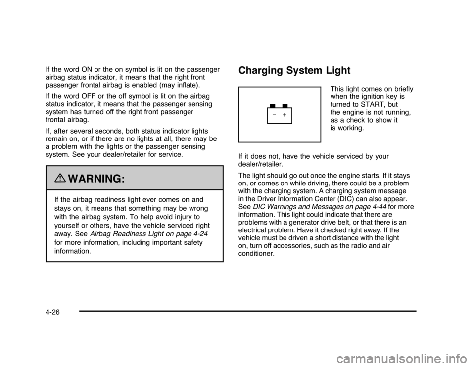 CHEVROLET IMPALA 2010 9.G Owners Manual If the word ON or the on symbol is lit on the passenger
airbag status indicator, it means that the right front
passenger frontal airbag is enabled (may inﬂate).
If the word OFF or the off symbol is 