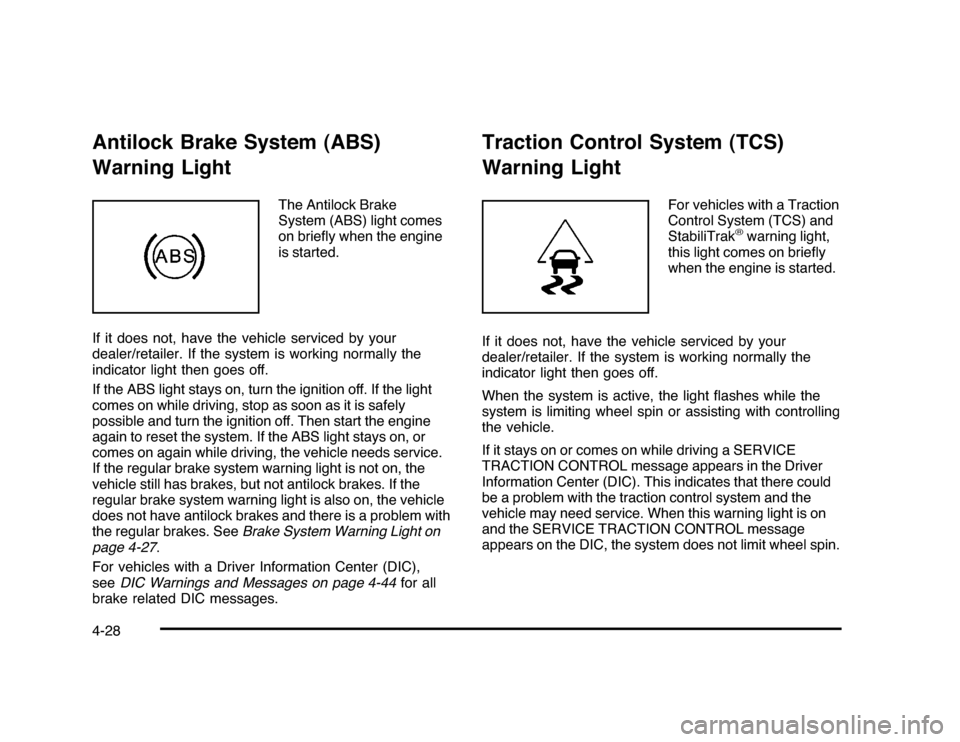 CHEVROLET IMPALA 2010 9.G Owners Manual Antilock Brake System (ABS)
Warning Light
The Antilock Brake
System (ABS) light comes
on brieﬂy when the engine
is started.
If it does not, have the vehicle serviced by your
dealer/retailer. If the 