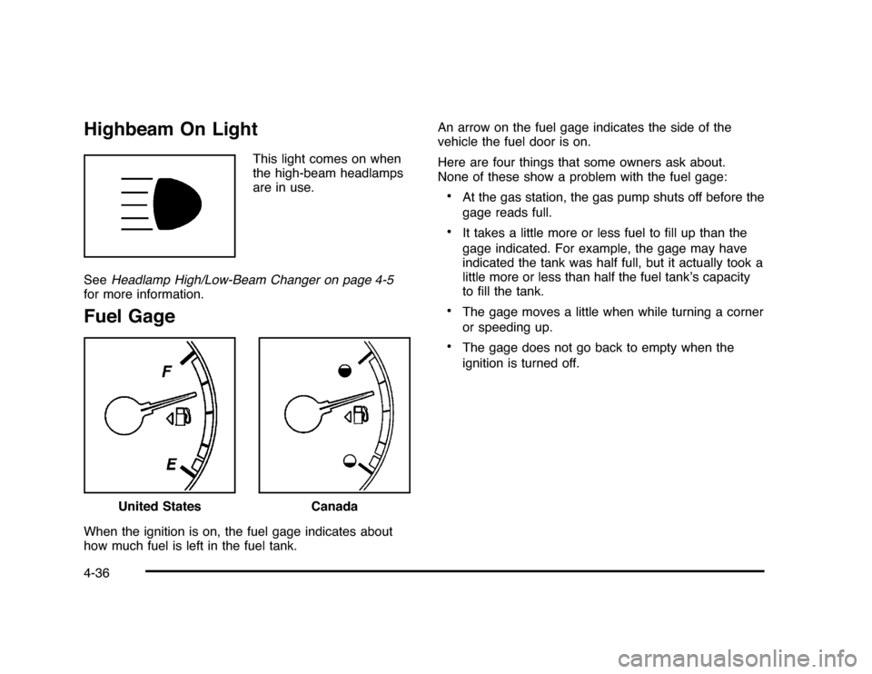 CHEVROLET IMPALA 2010 9.G Owners Manual Highbeam On Light
This light comes on when
the high-beam headlamps
are in use.
SeeHeadlamp High/Low-Beam Changer on page 4-5
for more information.
Fuel GageWhen the ignition is on, the fuel gage indic