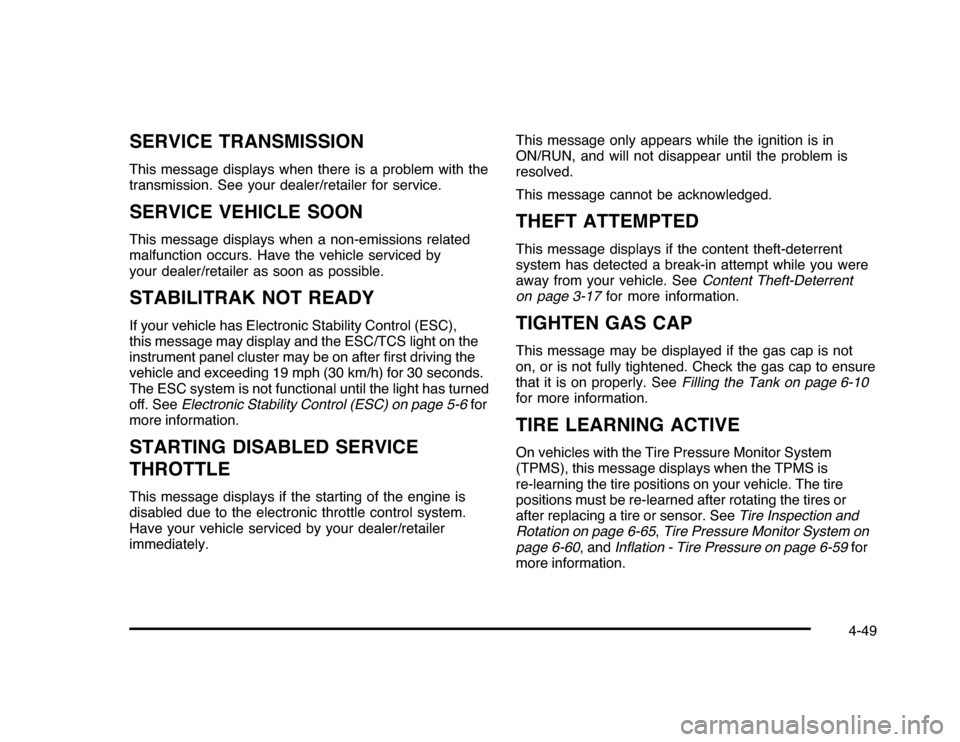 CHEVROLET IMPALA 2010 9.G Owners Manual SERVICE TRANSMISSIONThis message displays when there is a problem with the
transmission. See your dealer/retailer for service.SERVICE VEHICLE SOONThis message displays when a non-emissions related
mal