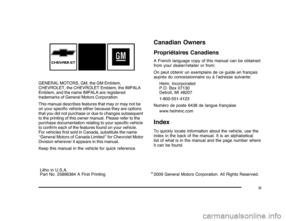 CHEVROLET IMPALA 2010 9.G Owners Manual GENERAL MOTORS, GM, the GM Emblem,
CHEVROLET, the CHEVROLET Emblem, the IMPALA
Emblem, and the name IMPALA are registered
trademarks of General Motors Corporation.
This manual describes features that 
