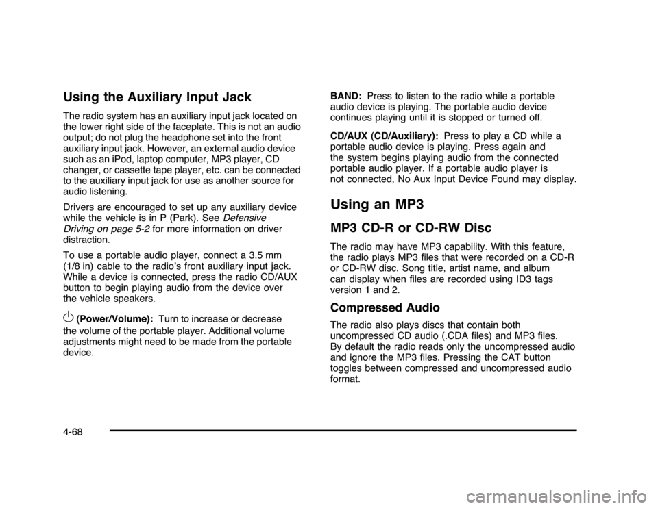 CHEVROLET IMPALA 2010 9.G Owners Manual Using the Auxiliary Input JackThe radio system has an auxiliary input jack located on
the lower right side of the faceplate. This is not an audio
output; do not plug the headphone set into the front
a