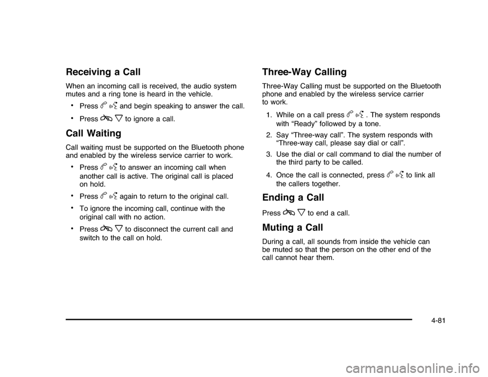 CHEVROLET IMPALA 2010 9.G Owners Manual Receiving a CallWhen an incoming call is received, the audio system
mutes and a ring tone is heard in the vehicle.•
Press
bg
and begin speaking to answer the call.
•
Press
cx
to ignore a call.
Cal