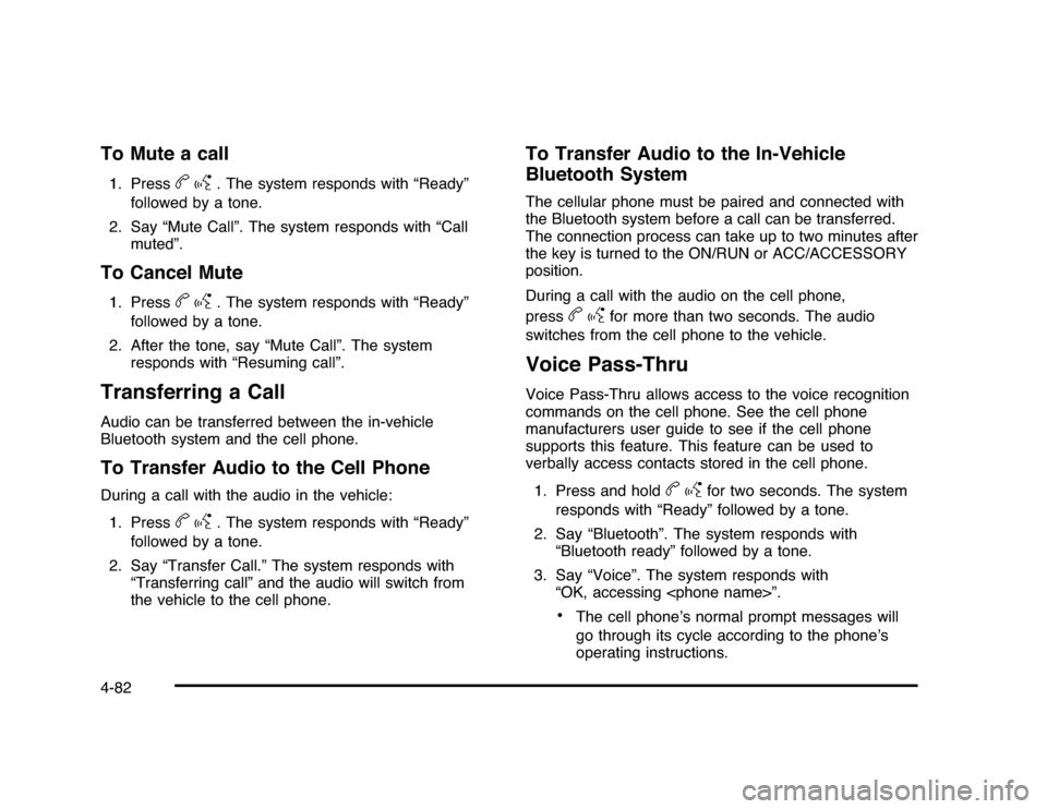CHEVROLET IMPALA 2010 9.G Owners Manual To Mute a call1. Press
bg
. The system responds with “Ready”
followed by a tone.
2. Say “Mute Call”. The system responds with “Call
muted”.
To Cancel Mute1. Press
bg
. The system responds 