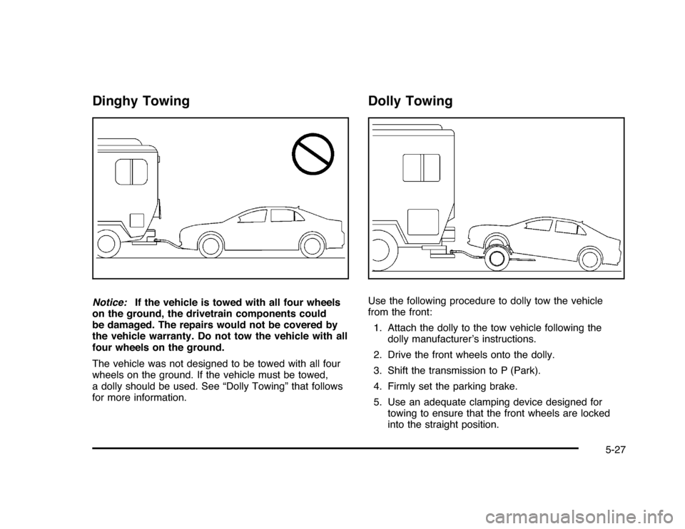 CHEVROLET IMPALA 2010 9.G Owners Manual Dinghy TowingNotice:If the vehicle is towed with all four wheels
on the ground, the drivetrain components could
be damaged. The repairs would not be covered by
the vehicle warranty. Do not tow the veh