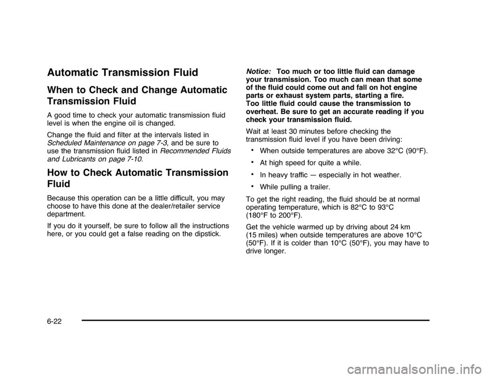 CHEVROLET IMPALA 2010 9.G Owners Manual Automatic Transmission FluidWhen to Check and Change Automatic
Transmission FluidA good time to check your automatic transmission fluid
level is when the engine oil is changed.
Change the fluid and CHEVROLET IMPALA 2010 9.G Owners Manual Automatic Transmission FluidWhen to Check and Change Automatic
Transmission FluidA good time to check your automatic transmission fluid
level is when the engine oil is changed.
Change the fluid and