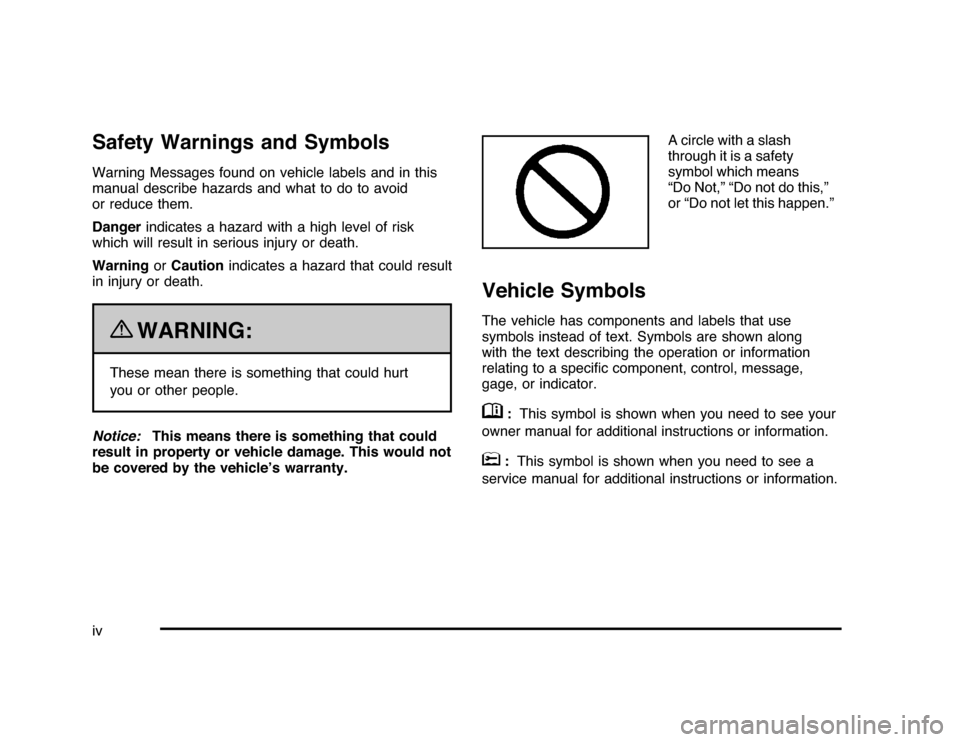 CHEVROLET IMPALA 2010 9.G Owners Manual Safety Warnings and SymbolsWarning Messages found on vehicle labels and in this
manual describe hazards and what to do to avoid
or reduce them.
Dangerindicates a hazard with a high level of risk
which