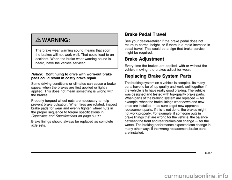 CHEVROLET IMPALA 2010 9.G Owners Manual {
WARNING:
The brake wear warning sound means that soon
the brakes will not work well. That could lead to an
accident. When the brake wear warning sound is
heard, have the vehicle serviced.
Notice:Con CHEVROLET IMPALA 2010 9.G Owners Manual {
WARNING:
The brake wear warning sound means that soon
the brakes will not work well. That could lead to an
accident. When the brake wear warning sound is
heard, have the vehicle serviced.
Notice:Con