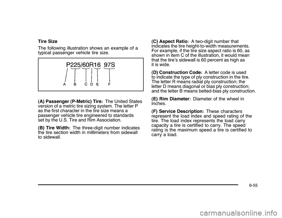 CHEVROLET IMPALA 2010 9.G Owners Manual Tire Size
The following illustration shows an example of a
typical passenger vehicle tire size.
(A) Passenger (P-Metric) Tire
:
The United States
version of a metric tire sizing system. The letter P
a CHEVROLET IMPALA 2010 9.G Owners Manual Tire Size
The following illustration shows an example of a
typical passenger vehicle tire size.
(A) Passenger (P-Metric) Tire
:
The United States
version of a metric tire sizing system. The letter P
a