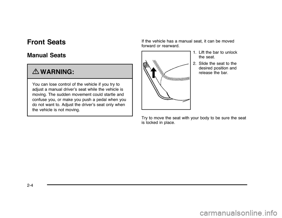 CHEVROLET IMPALA 2010 9.G Owners Manual Front SeatsManual Seats
{
WARNING:
You can lose control of the vehicle if you try to
adjust a manual driver’s seat while the vehicle is
moving. The sudden movement could startle and
confuse you, or 