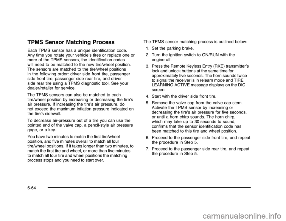 CHEVROLET IMPALA 2010 9.G Owners Manual TPMS Sensor Matching ProcessEach TPMS sensor has a unique identiﬁcation code.
Any time you rotate your vehicle’s tires or replace one or
more of the TPMS sensors, the identiﬁcation codes
will ne