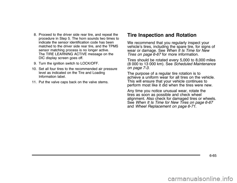 CHEVROLET IMPALA 2010 9.G Owners Manual 8. Proceed to the driver side rear tire, and repeat the
procedure in Step 5. The horn sounds two times to
indicate the sensor identiﬁcation code has been
matched to the driver side rear tire, and th