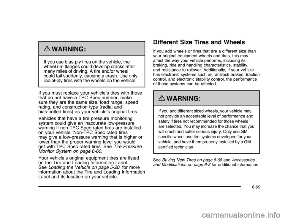 CHEVROLET IMPALA 2010 9.G Owners Manual {
WARNING:
If you use bias-ply tires on the vehicle, the
wheel rim flanges could develop cracks after
many miles of driving. A tire and/or wheel
could fail suddenly, causing a crash. Use only
radial- CHEVROLET IMPALA 2010 9.G Owners Manual {
WARNING:
If you use bias-ply tires on the vehicle, the
wheel rim flanges could develop cracks after
many miles of driving. A tire and/or wheel
could fail suddenly, causing a crash. Use only
radial-