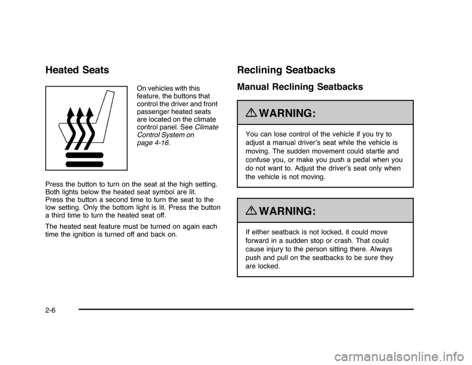 CHEVROLET IMPALA 2010 9.G Owners Manual Heated Seats
On vehicles with this
feature, the buttons that
control the driver and front
passenger heated seats
are located on the climate
control panel. SeeClimate
Control System on
page 4-16.
Press