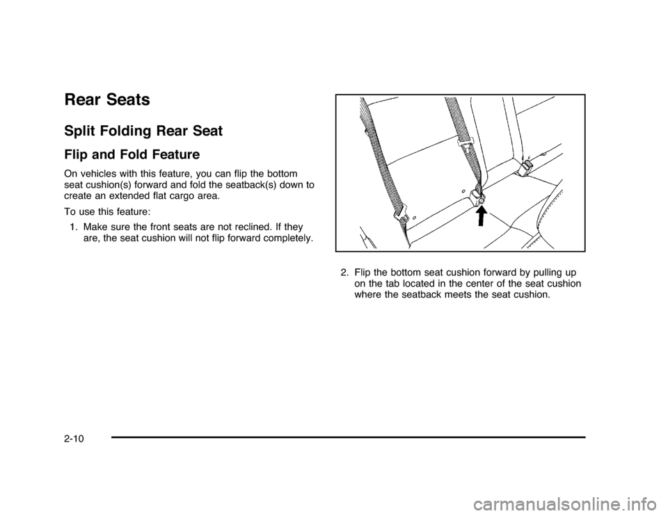 CHEVROLET IMPALA 2010 9.G Owners Manual Rear SeatsSplit Folding Rear SeatFlip and Fold FeatureOn vehicles with this feature, you can ﬂip the bottom
seat cushion(s) forward and fold the seatback(s) down to
create an extended ﬂat cargo ar