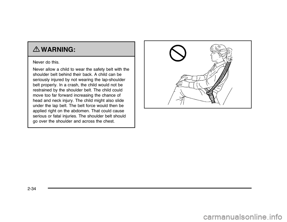 CHEVROLET IMPALA 2010 9.G Repair Manual {
WARNING:
Never do this.
Never allow a child to wear the safety belt with the
shoulder belt behind their back. A child can be
seriously injured by not wearing the lap-shoulder
belt properly. In a cra CHEVROLET IMPALA 2010 9.G Repair Manual {
WARNING:
Never do this.
Never allow a child to wear the safety belt with the
shoulder belt behind their back. A child can be
seriously injured by not wearing the lap-shoulder
belt properly. In a cra