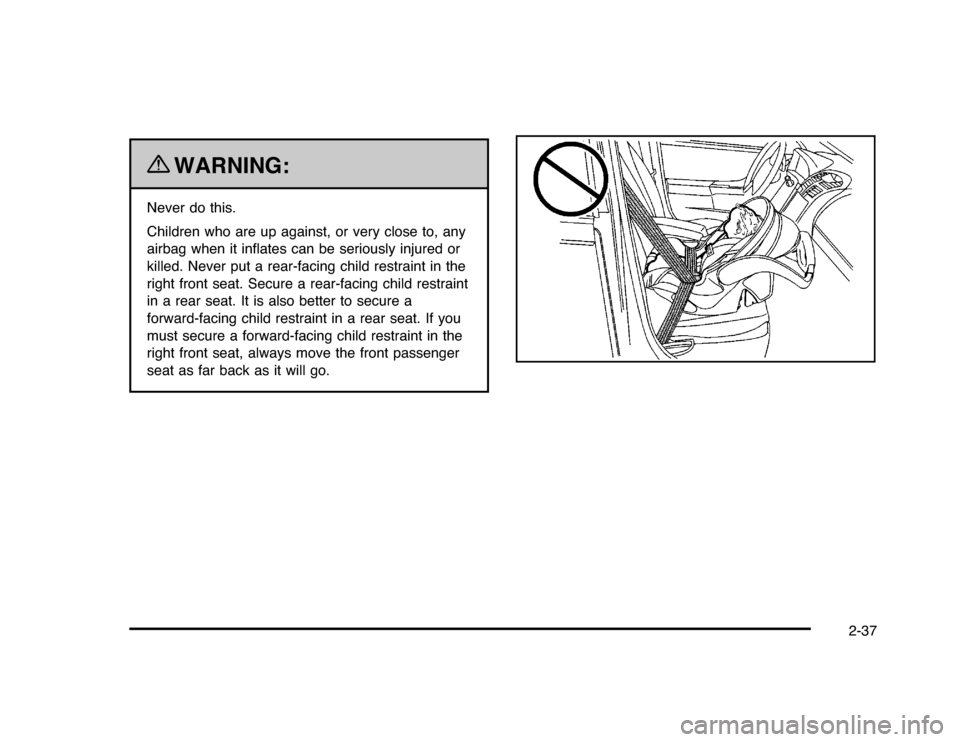 CHEVROLET IMPALA 2010 9.G Repair Manual {
WARNING:
Never do this.
Children who are up against, or very close to, any
airbag when it inflates can be seriously injured or
killed. Never put a rear-facing child restraint in the
right front sea CHEVROLET IMPALA 2010 9.G Repair Manual {
WARNING:
Never do this.
Children who are up against, or very close to, any
airbag when it inflates can be seriously injured or
killed. Never put a rear-facing child restraint in the
right front sea
