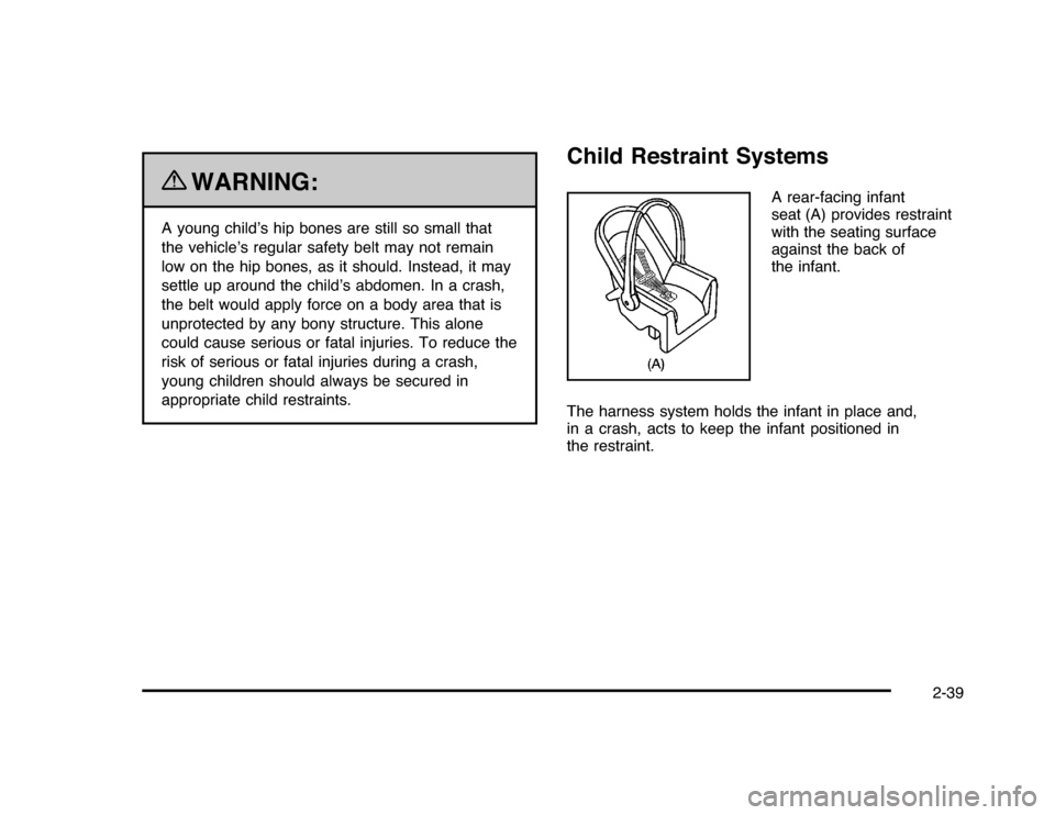 CHEVROLET IMPALA 2010 9.G Owners Manual {
WARNING:
A young child’s hip bones are still so small that
the vehicle’s regular safety belt may not remain
low on the hip bones, as it should. Instead, it may
settle up around the child’s abd