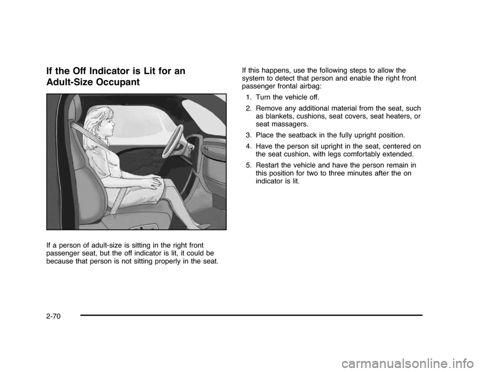 CHEVROLET IMPALA 2010 9.G Owners Manual If the Off Indicator is Lit for an
Adult-Size OccupantIf a person of adult-size is sitting in the right front
passenger seat, but the off indicator is lit, it could be
because that person is not sitti