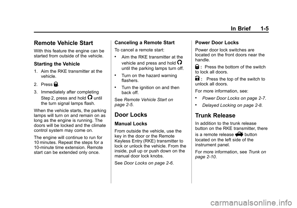 CHEVROLET IMPALA 2011 9.G User Guide Black plate (5,1)Chevrolet Impala Owner Manual - 2011
In Brief 1-5
Remote Vehicle Start
With this feature the engine can be
started from outside of the vehicle.
Starting the Vehicle
1. Aim the RKE tra CHEVROLET IMPALA 2011 9.G User Guide Black plate (5,1)Chevrolet Impala Owner Manual - 2011
In Brief 1-5
Remote Vehicle Start
With this feature the engine can be
started from outside of the vehicle.
Starting the Vehicle
1. Aim the RKE tra