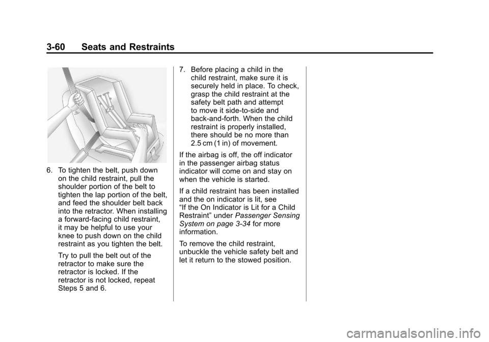 CHEVROLET IMPALA 2011 9.G Owners Manual Black plate (60,1)Chevrolet Impala Owner Manual - 2011
3-60 Seats and Restraints
6. To tighten the belt, push downon the child restraint, pull the
shoulder portion of the belt to
tighten the lap porti CHEVROLET IMPALA 2011 9.G Owners Manual Black plate (60,1)Chevrolet Impala Owner Manual - 2011
3-60 Seats and Restraints
6. To tighten the belt, push downon the child restraint, pull the
shoulder portion of the belt to
tighten the lap porti
