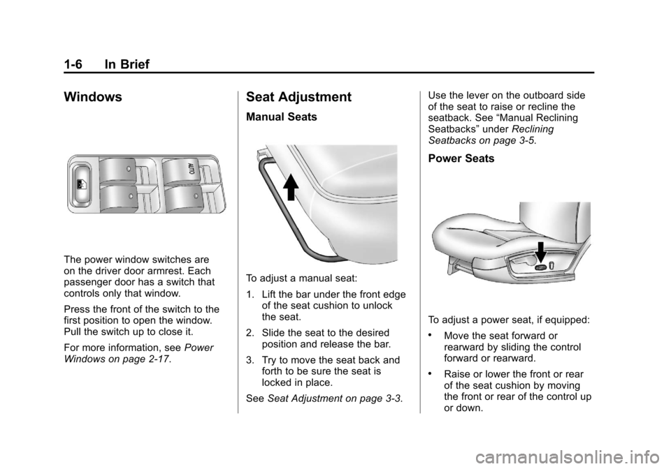 CHEVROLET IMPALA 2011 9.G User Guide Black plate (6,1)Chevrolet Impala Owner Manual - 2011
1-6 In Brief
Windows
The power window switches are
on the driver door armrest. Each
passenger door has a switch that
controls only that window.
Pr CHEVROLET IMPALA 2011 9.G User Guide Black plate (6,1)Chevrolet Impala Owner Manual - 2011
1-6 In Brief
Windows
The power window switches are
on the driver door armrest. Each
passenger door has a switch that
controls only that window.
Pr