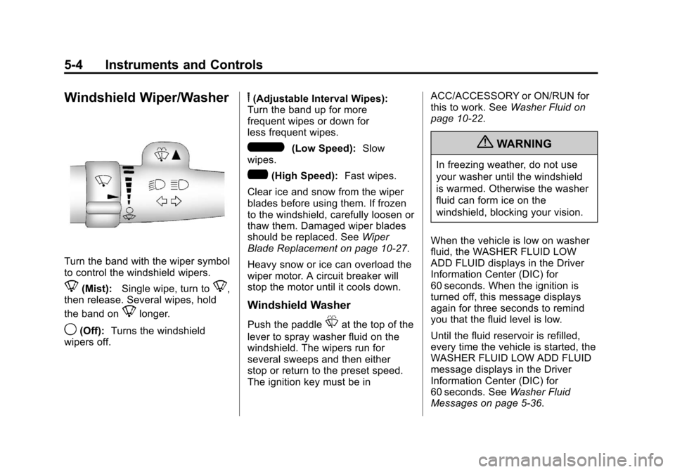 CHEVROLET IMPALA 2011 9.G Owners Manual Black plate (4,1)Chevrolet Impala Owner Manual - 2011
5-4 Instruments and Controls
Windshield Wiper/Washer
Turn the band with the wiper symbol
to control the windshield wipers.
8(Mist):Single wipe, tu CHEVROLET IMPALA 2011 9.G Owners Manual Black plate (4,1)Chevrolet Impala Owner Manual - 2011
5-4 Instruments and Controls
Windshield Wiper/Washer
Turn the band with the wiper symbol
to control the windshield wipers.
8(Mist):Single wipe, tu