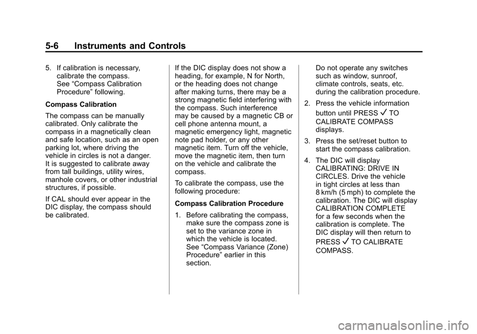 CHEVROLET IMPALA 2011 9.G Owners Manual Black plate (6,1)Chevrolet Impala Owner Manual - 2011
5-6 Instruments and Controls
5. If calibration is necessary,calibrate the compass.
See “Compass Calibration
Procedure” following.
Compass Cali CHEVROLET IMPALA 2011 9.G Owners Manual Black plate (6,1)Chevrolet Impala Owner Manual - 2011
5-6 Instruments and Controls
5. If calibration is necessary,calibrate the compass.
See “Compass Calibration
Procedure” following.
Compass Cali