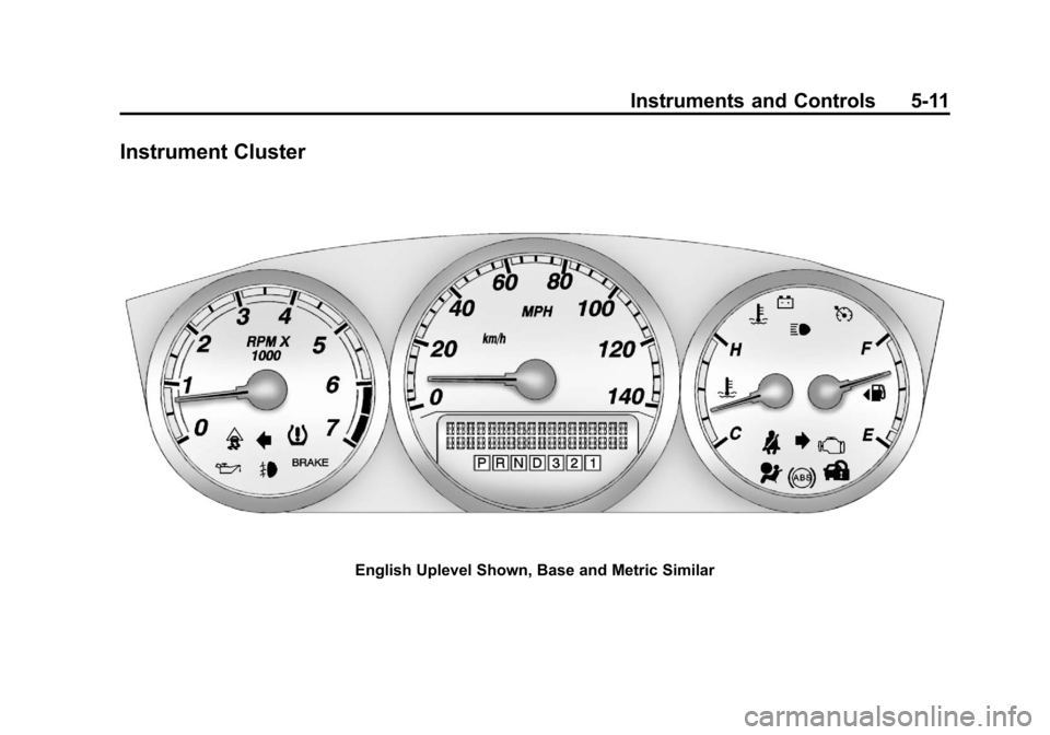 CHEVROLET IMPALA 2011 9.G Owners Manual Black plate (11,1)Chevrolet Impala Owner Manual - 2011
Instruments and Controls 5-11
Instrument Cluster
English Uplevel Shown, Base and Metric Similar CHEVROLET IMPALA 2011 9.G Owners Manual Black plate (11,1)Chevrolet Impala Owner Manual - 2011
Instruments and Controls 5-11
Instrument Cluster
English Uplevel Shown, Base and Metric Similar