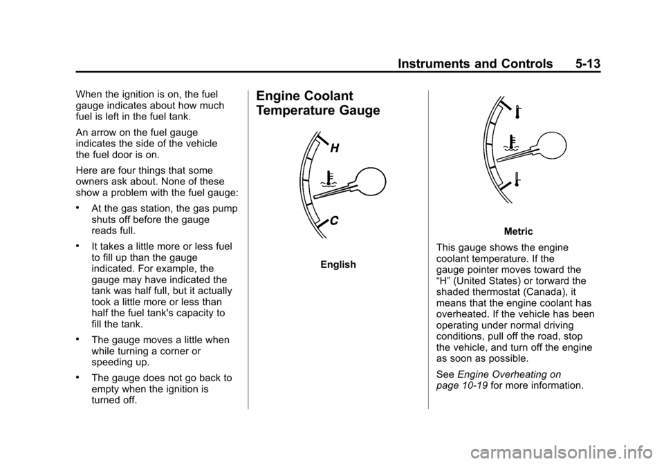CHEVROLET IMPALA 2011 9.G Owners Manual Black plate (13,1)Chevrolet Impala Owner Manual - 2011
Instruments and Controls 5-13
When the ignition is on, the fuel
gauge indicates about how much
fuel is left in the fuel tank.
An arrow on the fue CHEVROLET IMPALA 2011 9.G Owners Manual Black plate (13,1)Chevrolet Impala Owner Manual - 2011
Instruments and Controls 5-13
When the ignition is on, the fuel
gauge indicates about how much
fuel is left in the fuel tank.
An arrow on the fue