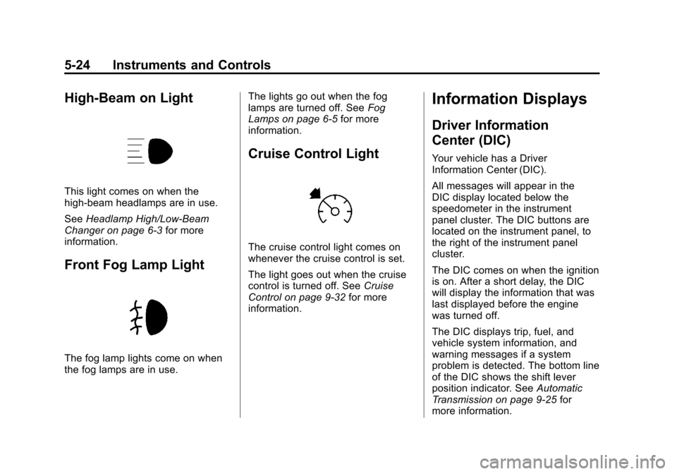 CHEVROLET IMPALA 2011 9.G Owners Manual Black plate (24,1)Chevrolet Impala Owner Manual - 2011
5-24 Instruments and Controls
High-Beam on Light
This light comes on when the
high-beam headlamps are in use.
SeeHeadlamp High/Low-Beam
Changer o
