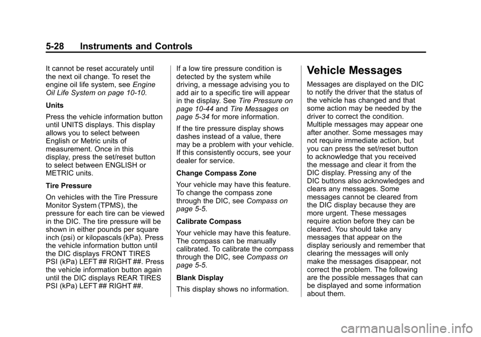 CHEVROLET IMPALA 2011 9.G Owners Manual Black plate (28,1)Chevrolet Impala Owner Manual - 2011
5-28 Instruments and Controls
It cannot be reset accurately until
the next oil change. To reset the
engine oil life system, seeEngine
Oil Life Sy CHEVROLET IMPALA 2011 9.G Owners Manual Black plate (28,1)Chevrolet Impala Owner Manual - 2011
5-28 Instruments and Controls
It cannot be reset accurately until
the next oil change. To reset the
engine oil life system, seeEngine
Oil Life Sy