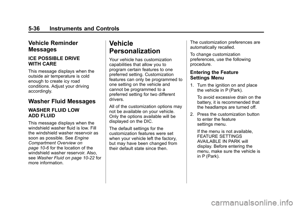 CHEVROLET IMPALA 2011 9.G Owners Manual Black plate (36,1)Chevrolet Impala Owner Manual - 2011
5-36 Instruments and Controls
Vehicle Reminder
Messages
ICE POSSIBLE DRIVE
WITH CARE
This message displays when the
outside air temperature is co CHEVROLET IMPALA 2011 9.G Owners Manual Black plate (36,1)Chevrolet Impala Owner Manual - 2011
5-36 Instruments and Controls
Vehicle Reminder
Messages
ICE POSSIBLE DRIVE
WITH CARE
This message displays when the
outside air temperature is co