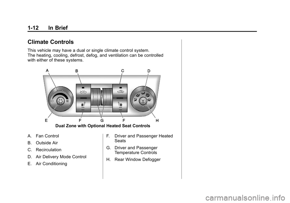 CHEVROLET IMPALA 2011 9.G User Guide Black plate (12,1)Chevrolet Impala Owner Manual - 2011
1-12 In Brief
Climate Controls
This vehicle may have a dual or single climate control system.
The heating, cooling, defrost, defog, and ventilati CHEVROLET IMPALA 2011 9.G User Guide Black plate (12,1)Chevrolet Impala Owner Manual - 2011
1-12 In Brief
Climate Controls
This vehicle may have a dual or single climate control system.
The heating, cooling, defrost, defog, and ventilati