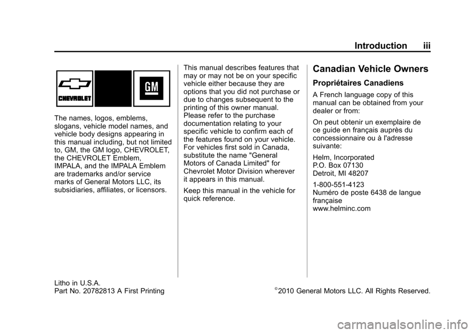 CHEVROLET IMPALA 2011 9.G Owners Manual Black plate (3,1)Chevrolet Impala Owner Manual - 2011
Introduction iii
The names, logos, emblems,
slogans, vehicle model names, and
vehicle body designs appearing in
this manual including, but not lim CHEVROLET IMPALA 2011 9.G Owners Manual Black plate (3,1)Chevrolet Impala Owner Manual - 2011
Introduction iii
The names, logos, emblems,
slogans, vehicle model names, and
vehicle body designs appearing in
this manual including, but not lim