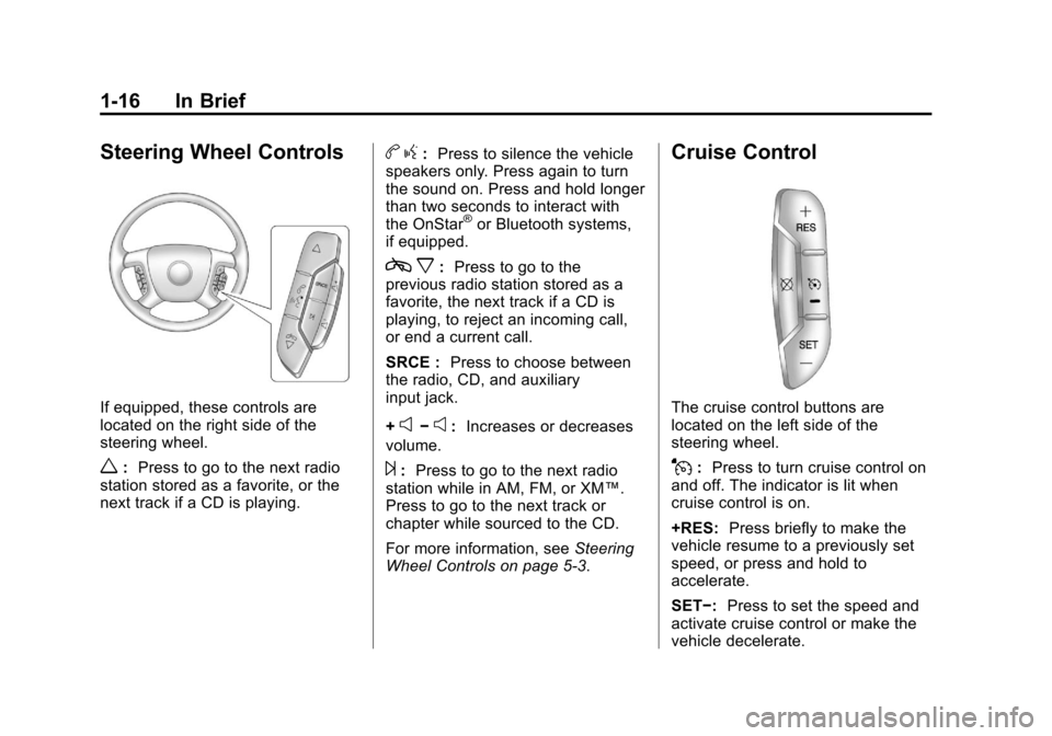 CHEVROLET IMPALA 2011 9.G Owners Manual Black plate (16,1)Chevrolet Impala Owner Manual - 2011
1-16 In Brief
Steering Wheel Controls
If equipped, these controls are
located on the right side of the
steering wheel.
w:Press to go to the next CHEVROLET IMPALA 2011 9.G Owners Manual Black plate (16,1)Chevrolet Impala Owner Manual - 2011
1-16 In Brief
Steering Wheel Controls
If equipped, these controls are
located on the right side of the
steering wheel.
w:Press to go to the next