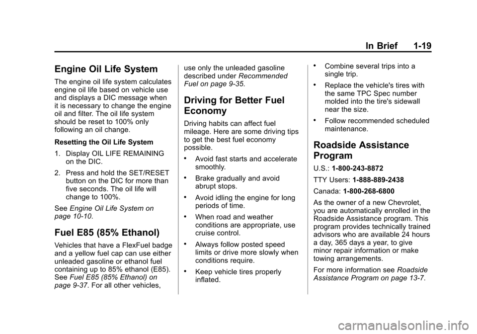 CHEVROLET IMPALA 2011 9.G Owners Manual Black plate (19,1)Chevrolet Impala Owner Manual - 2011
In Brief 1-19
Engine Oil Life System
The engine oil life system calculates
engine oil life based on vehicle use
and displays a DIC message when
i CHEVROLET IMPALA 2011 9.G Owners Manual Black plate (19,1)Chevrolet Impala Owner Manual - 2011
In Brief 1-19
Engine Oil Life System
The engine oil life system calculates
engine oil life based on vehicle use
and displays a DIC message when
i