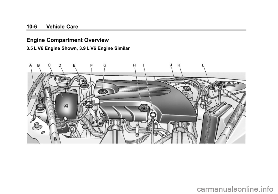 CHEVROLET IMPALA 2011 9.G Owners Manual Black plate (6,1)Chevrolet Impala Owner Manual - 2011
10-6 Vehicle Care
Engine Compartment Overview
3.5 L V6 Engine Shown, 3.9 L V6 Engine Similar CHEVROLET IMPALA 2011 9.G Owners Manual Black plate (6,1)Chevrolet Impala Owner Manual - 2011
10-6 Vehicle Care
Engine Compartment Overview
3.5 L V6 Engine Shown, 3.9 L V6 Engine Similar