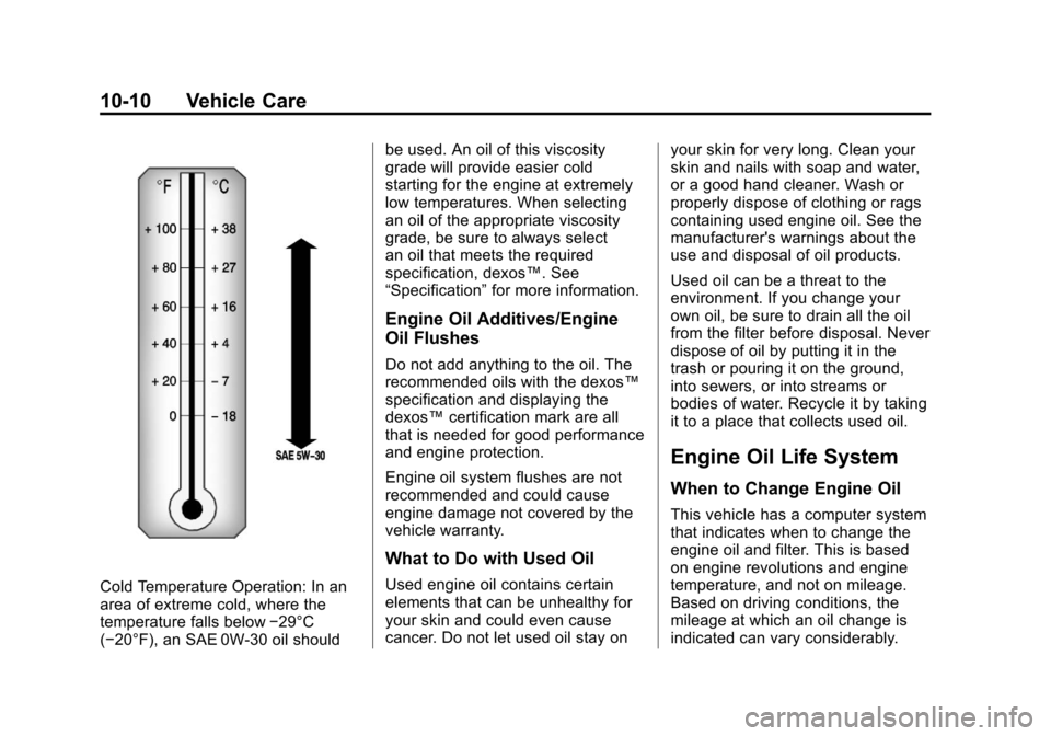 CHEVROLET IMPALA 2011 9.G Owners Manual Black plate (10,1)Chevrolet Impala Owner Manual - 2011
10-10 Vehicle Care
Cold Temperature Operation: In an
area of extreme cold, where the
temperature falls below−29°C
(−20°F), an SAE 0W-30 oil CHEVROLET IMPALA 2011 9.G Owners Manual Black plate (10,1)Chevrolet Impala Owner Manual - 2011
10-10 Vehicle Care
Cold Temperature Operation: In an
area of extreme cold, where the
temperature falls below−29°C
(−20°F), an SAE 0W-30 oil