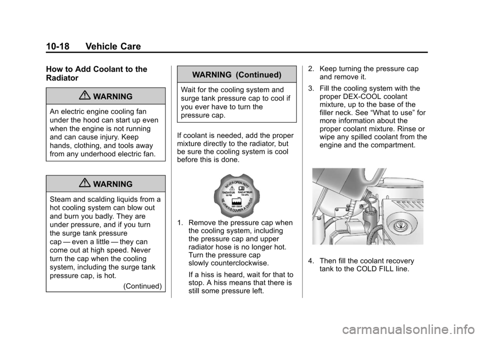 CHEVROLET IMPALA 2011 9.G Owners Manual Black plate (18,1)Chevrolet Impala Owner Manual - 2011
10-18 Vehicle Care
How to Add Coolant to the
Radiator
{WARNING
An electric engine cooling fan
under the hood can start up even
when the engine is CHEVROLET IMPALA 2011 9.G Owners Manual Black plate (18,1)Chevrolet Impala Owner Manual - 2011
10-18 Vehicle Care
How to Add Coolant to the
Radiator
{WARNING
An electric engine cooling fan
under the hood can start up even
when the engine is