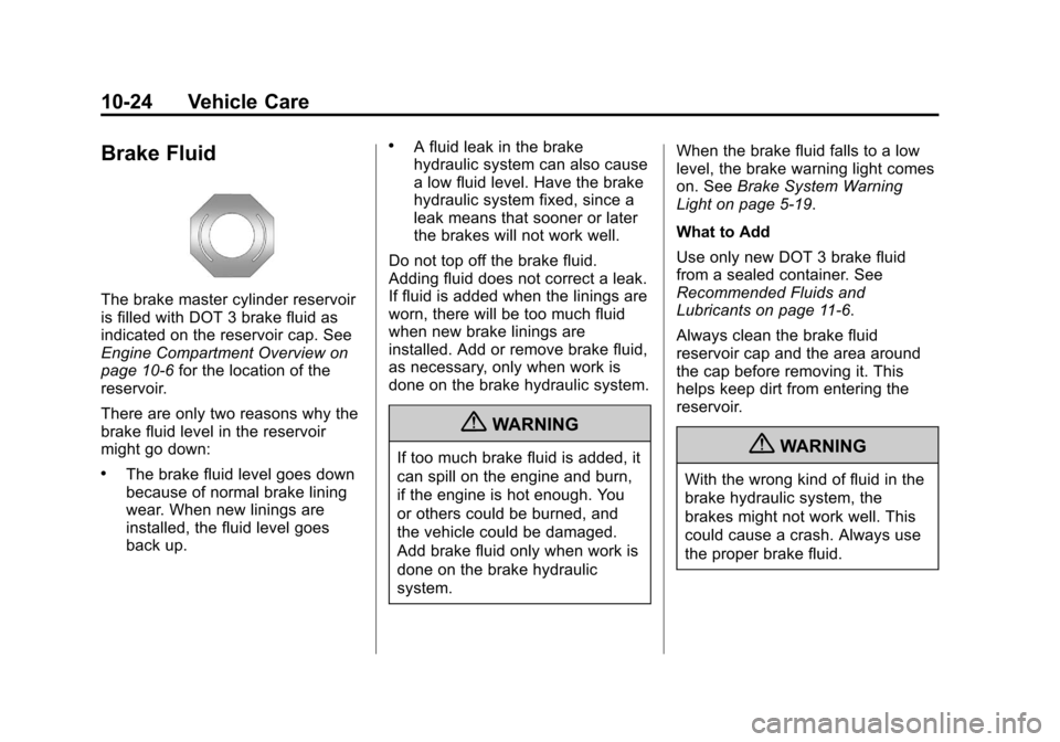 CHEVROLET IMPALA 2011 9.G Owners Manual Black plate (24,1)Chevrolet Impala Owner Manual - 2011
10-24 Vehicle Care
Brake Fluid
The brake master cylinder reservoir
is filled with DOT 3 brake fluid as
indicated on the reservoir cap. See
Engine CHEVROLET IMPALA 2011 9.G Owners Manual Black plate (24,1)Chevrolet Impala Owner Manual - 2011
10-24 Vehicle Care
Brake Fluid
The brake master cylinder reservoir
is filled with DOT 3 brake fluid as
indicated on the reservoir cap. See
Engine