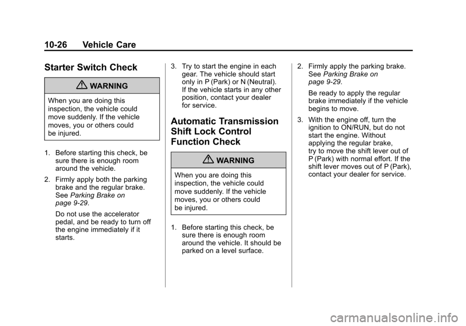 CHEVROLET IMPALA 2011 9.G Owners Manual Black plate (26,1)Chevrolet Impala Owner Manual - 2011
10-26 Vehicle Care
Starter Switch Check
{WARNING
When you are doing this
inspection, the vehicle could
move suddenly. If the vehicle
moves, you o CHEVROLET IMPALA 2011 9.G Owners Manual Black plate (26,1)Chevrolet Impala Owner Manual - 2011
10-26 Vehicle Care
Starter Switch Check
{WARNING
When you are doing this
inspection, the vehicle could
move suddenly. If the vehicle
moves, you o