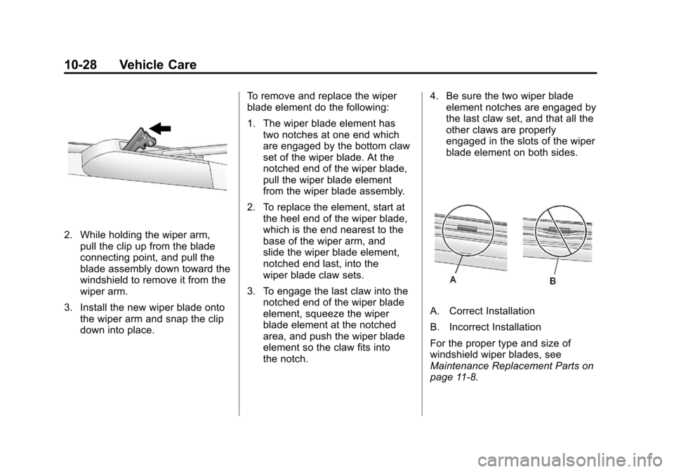 CHEVROLET IMPALA 2011 9.G Owners Manual Black plate (28,1)Chevrolet Impala Owner Manual - 2011
10-28 Vehicle Care
2. While holding the wiper arm,pull the clip up from the blade
connecting point, and pull the
blade assembly down toward the
w CHEVROLET IMPALA 2011 9.G Owners Manual Black plate (28,1)Chevrolet Impala Owner Manual - 2011
10-28 Vehicle Care
2. While holding the wiper arm,pull the clip up from the blade
connecting point, and pull the
blade assembly down toward the
w
