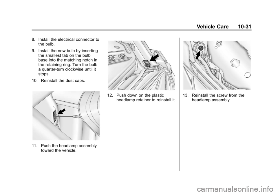 CHEVROLET IMPALA 2011 9.G Owners Manual Black plate (31,1)Chevrolet Impala Owner Manual - 2011
Vehicle Care 10-31
8. Install the electrical connector tothe bulb.
9. Install the new bulb by inserting the smallest tab on the bulb
base into th CHEVROLET IMPALA 2011 9.G Owners Manual Black plate (31,1)Chevrolet Impala Owner Manual - 2011
Vehicle Care 10-31
8. Install the electrical connector tothe bulb.
9. Install the new bulb by inserting the smallest tab on the bulb
base into th