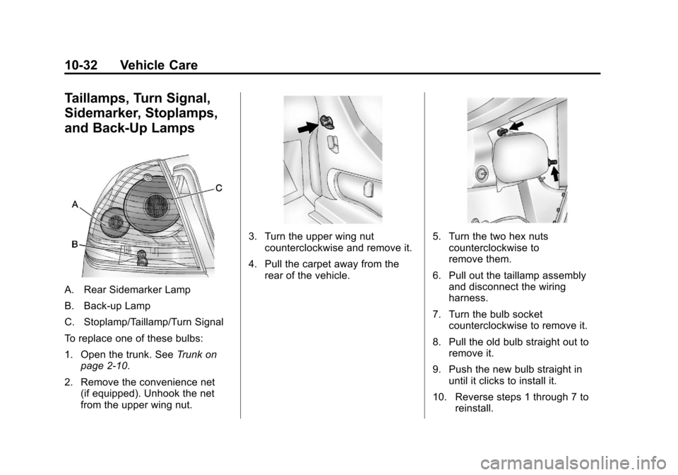 CHEVROLET IMPALA 2011 9.G Owners Manual Black plate (32,1)Chevrolet Impala Owner Manual - 2011
10-32 Vehicle Care
Taillamps, Turn Signal,
Sidemarker, Stoplamps,
and Back-Up Lamps
A. Rear Sidemarker Lamp
B. Back-up Lamp
C. Stoplamp/Taillamp/ CHEVROLET IMPALA 2011 9.G Owners Manual Black plate (32,1)Chevrolet Impala Owner Manual - 2011
10-32 Vehicle Care
Taillamps, Turn Signal,
Sidemarker, Stoplamps,
and Back-Up Lamps
A. Rear Sidemarker Lamp
B. Back-up Lamp
C. Stoplamp/Taillamp/