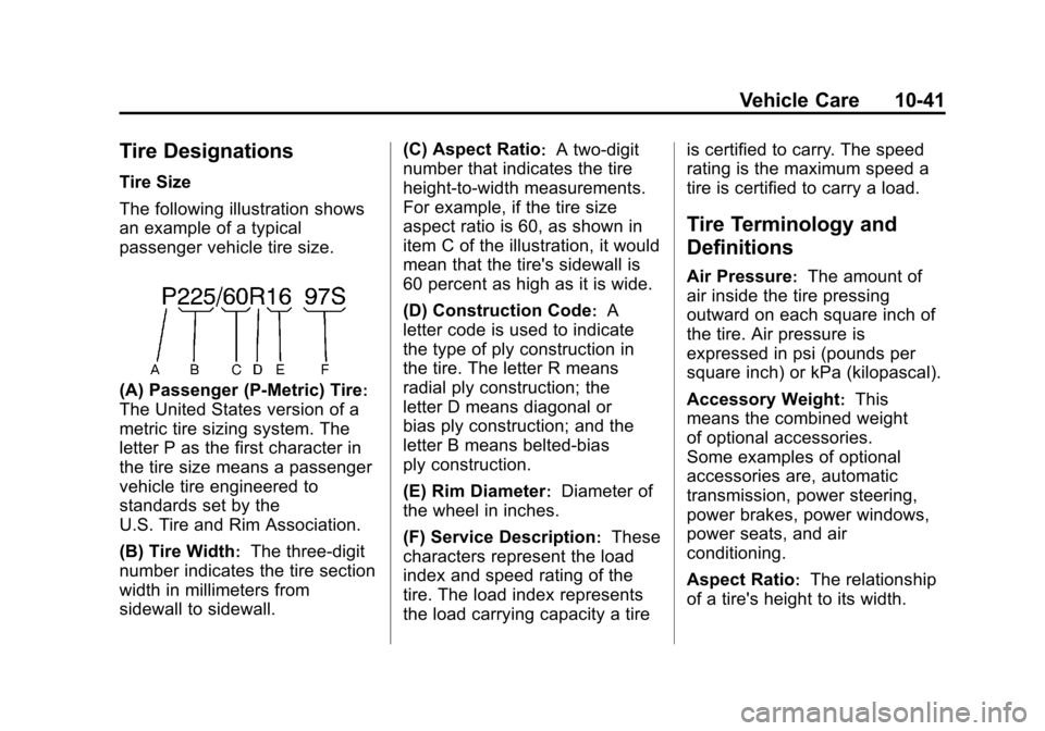 CHEVROLET IMPALA 2011 9.G Owners Manual Black plate (41,1)Chevrolet Impala Owner Manual - 2011
Vehicle Care 10-41
Tire Designations
Tire Size
The following illustration shows
an example of a typical
passenger vehicle tire size.
(A) Passenge CHEVROLET IMPALA 2011 9.G Owners Manual Black plate (41,1)Chevrolet Impala Owner Manual - 2011
Vehicle Care 10-41
Tire Designations
Tire Size
The following illustration shows
an example of a typical
passenger vehicle tire size.
(A) Passenge
