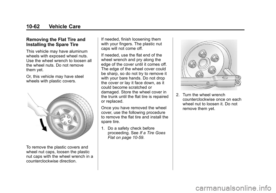 CHEVROLET IMPALA 2011 9.G Owners Manual Black plate (62,1)Chevrolet Impala Owner Manual - 2011
10-62 Vehicle Care
Removing the Flat Tire and
Installing the Spare Tire
This vehicle may have aluminum
wheels with exposed wheel nuts.
Use the wh CHEVROLET IMPALA 2011 9.G Owners Manual Black plate (62,1)Chevrolet Impala Owner Manual - 2011
10-62 Vehicle Care
Removing the Flat Tire and
Installing the Spare Tire
This vehicle may have aluminum
wheels with exposed wheel nuts.
Use the wh