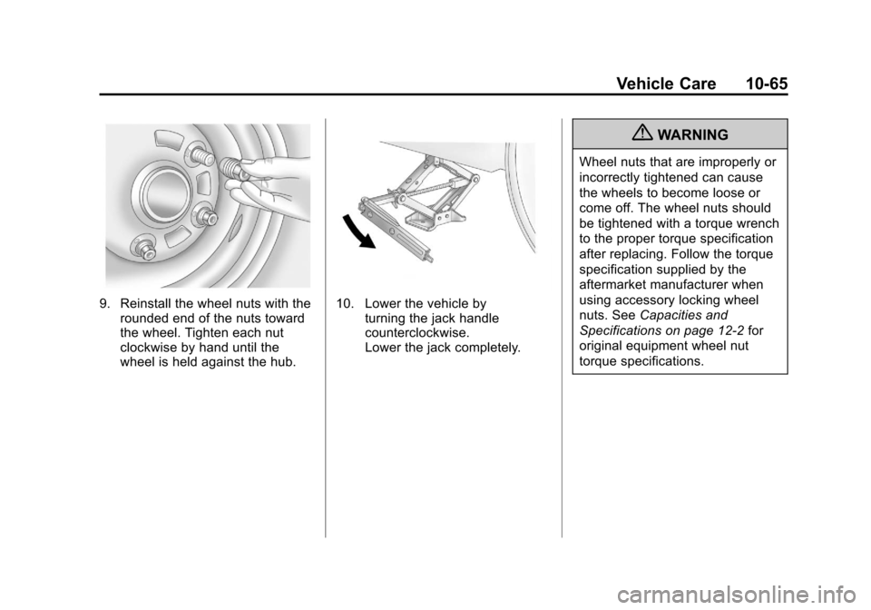 CHEVROLET IMPALA 2011 9.G Owners Manual Black plate (65,1)Chevrolet Impala Owner Manual - 2011
Vehicle Care 10-65
9. Reinstall the wheel nuts with therounded end of the nuts toward
the wheel. Tighten each nut
clockwise by hand until the
whe CHEVROLET IMPALA 2011 9.G Owners Manual Black plate (65,1)Chevrolet Impala Owner Manual - 2011
Vehicle Care 10-65
9. Reinstall the wheel nuts with therounded end of the nuts toward
the wheel. Tighten each nut
clockwise by hand until the
whe