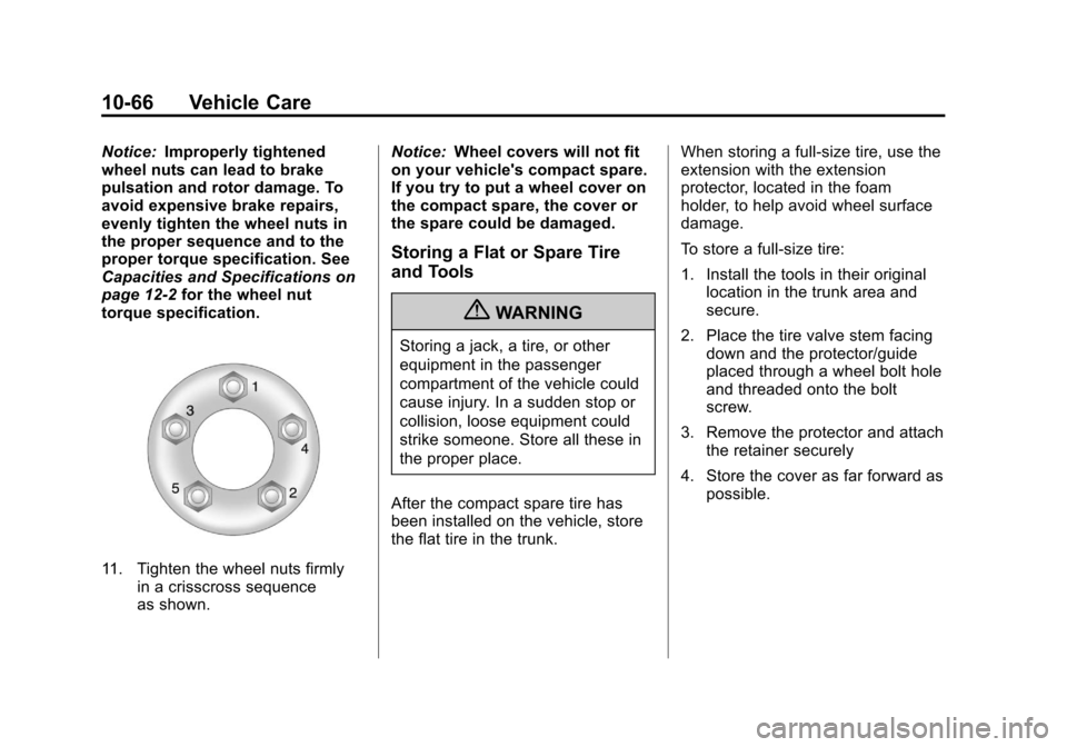 CHEVROLET IMPALA 2011 9.G Owners Manual Black plate (66,1)Chevrolet Impala Owner Manual - 2011
10-66 Vehicle Care
Notice:Improperly tightened
wheel nuts can lead to brake
pulsation and rotor damage. To
avoid expensive brake repairs,
evenly CHEVROLET IMPALA 2011 9.G Owners Manual Black plate (66,1)Chevrolet Impala Owner Manual - 2011
10-66 Vehicle Care
Notice:Improperly tightened
wheel nuts can lead to brake
pulsation and rotor damage. To
avoid expensive brake repairs,
evenly